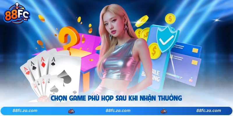 Chọn game phù hợp sau khi nhận thưởng