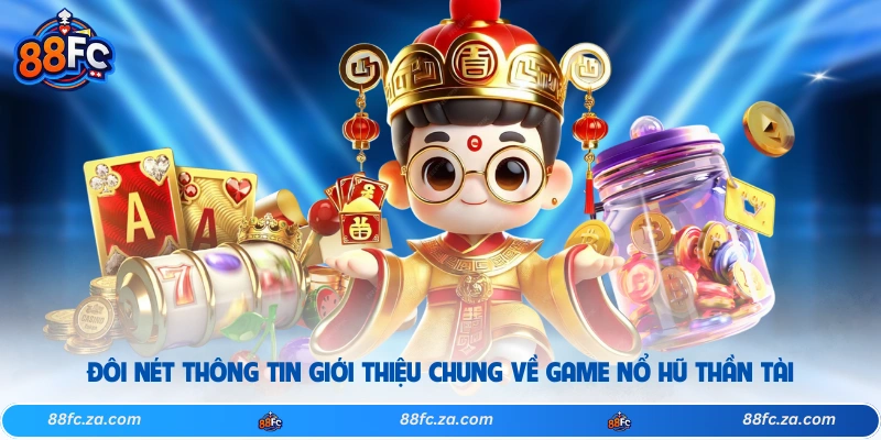 Đôi nét thông tin giới thiệu chung về game nổ hũ thần tài 