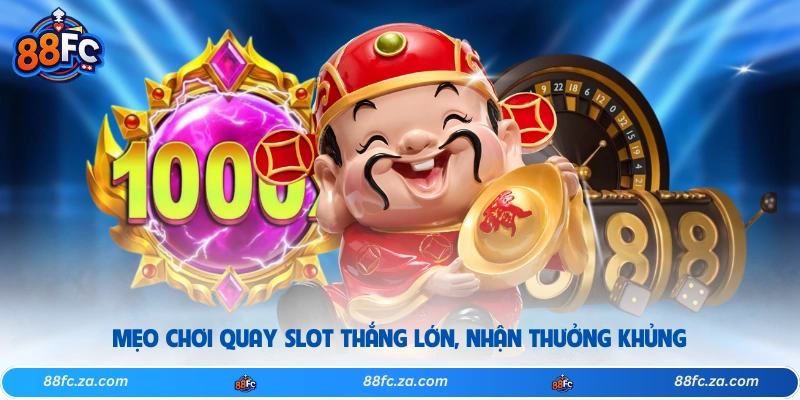 Mẹo chơi quay slot thắng lớn, nhận thưởng khủng