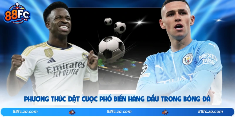 Phương thức đặt cược phổ biến hàng đầu trong bóng đá