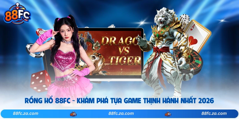 Rồng Hổ 88FC - Khám Phá Tựa Game Thịnh Hành Nhất 2026